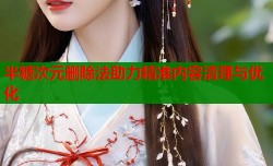 半糖次元删除法助力精准内容清理与优化