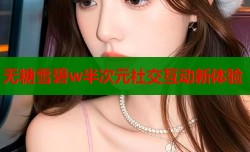 无糖雪碧w半次元社交互动新体验