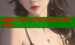 半糖是什么梗二次元创作交流与约稿平台揭秘