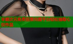 半糖次元免费扭蛋兑图平台轻松抽取心仪作品