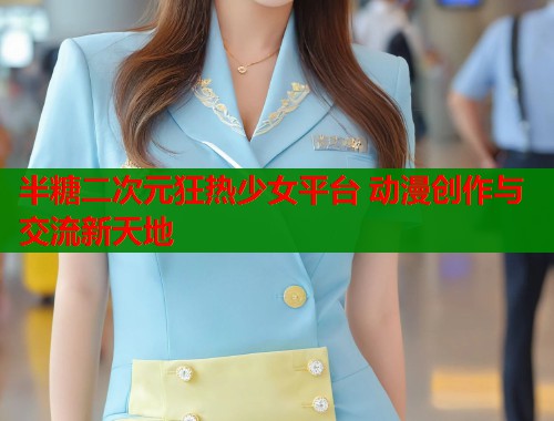 半糖二次元狂热少女平台 动漫创作与交流新天地  第1张