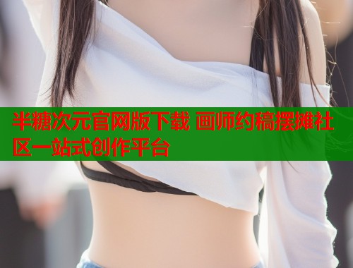 半糖次元官网版下载 画师约稿摆摊社区一站式创作平台 第2张 半糖次元官网版下载 画师约稿摆摊社区一站式创作平台 第2张