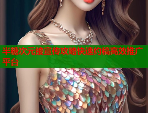 半糖次元接宣传攻略快速约稿高效推广平台 第2张 半糖次元接宣传攻略快速约稿高效推广平台 第2张