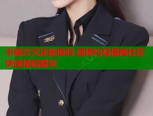 半糖次元还能换吗 画师约稿摆摊社区快速接稿攥米 第1张 半糖次元还能换吗 画师约稿摆摊社区快速接稿攥米 第1张